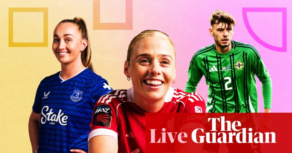 Merseyside derby in WSL, England reaction and Germany v Northern Ireland – matchday live | Soccer